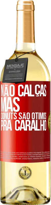 «Não calças, mas donuts são ótimos pra caralho» Edição WHITE