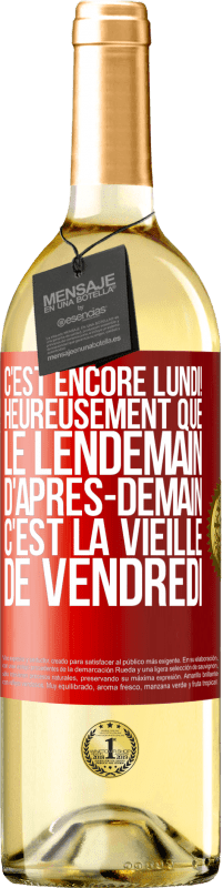 «C'est encore lundi! Heureusement que le lendemain d'après-demain, c'est la vieille de vendredi» Édition WHITE