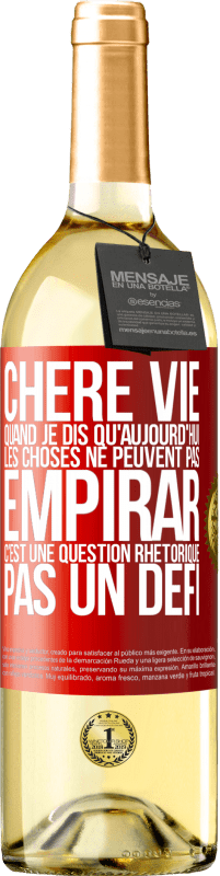 Envoi gratuit | Vin blanc Édition WHITE Chère vie, Quand je dis qu'aujourd'hui les choses ne peuvent pas empirar, c'est une question rhétorique, pas un défi Étiquette Rouge. Étiquette personnalisable Vin jeune Récolte 2023 Verdejo