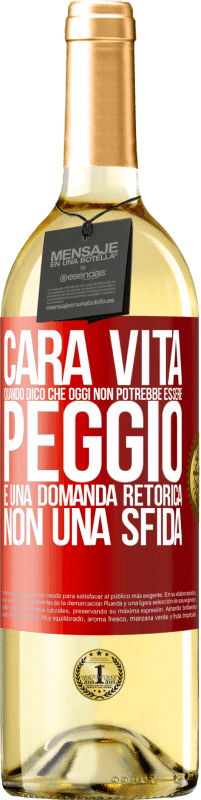 29,95 € | Vino bianco Edizione WHITE Cara vita, quando dico che oggi non potrebbe essere peggio, è una domanda retorica, non una sfida Etichetta Rossa. Etichetta personalizzabile Vino giovane Raccogliere 2025 Verdejo