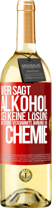 29,95 € | Weißwein WHITE Ausgabe Wer sagt, Alkohol sei keine Lösung, hat keine verdammte Ahnung von Chemie Rote Markierung. Anpassbares Etikett Junger Wein Ernte 2023 Verdejo