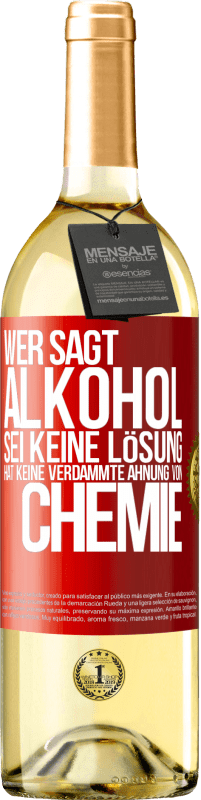 29,95 € Kostenloser Versand | Weißwein WHITE Ausgabe Wer sagt, Alkohol sei keine Lösung, hat keine verdammte Ahnung von Chemie Rote Markierung. Anpassbares Etikett Junger Wein Ernte 2025 Verdejo