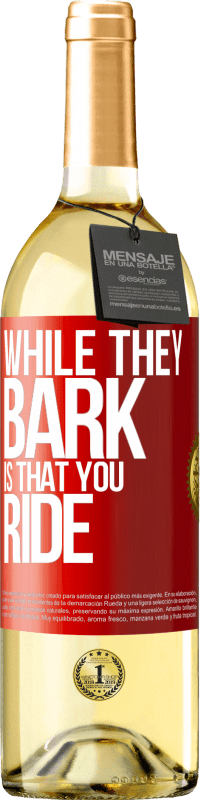 29,95 € | White Wine WHITE Edition While they bark is that you ride Red Label. Customizable label Young wine Harvest 2024 Verdejo