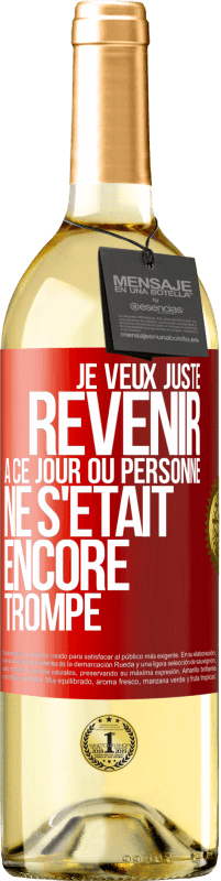 Envoi gratuit | Vin blanc Édition WHITE Je veux juste revenir à ce jour où personne ne s'était encore trompé Étiquette Rouge. Étiquette personnalisable Vin jeune Récolte 2023 Verdejo