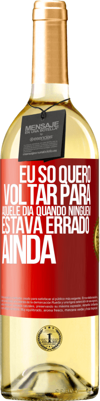 29,95 € | Vinho branco Edição WHITE Eu só quero voltar para aquele dia quando ninguém estava errado ainda Etiqueta Vermelha. Etiqueta personalizável Vinho jovem Colheita 2024 Verdejo