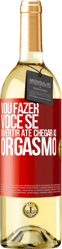 Envio grátis | Vinho branco Edição WHITE Vou fazer você se divertir até chegar ao orgasmo Etiqueta Vermelha. Etiqueta personalizável Vinho jovem Colheita 2023 Verdejo