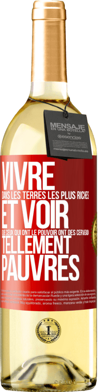 Envoi gratuit | Vin blanc Édition WHITE Vivre dans les terres les plus riches et voir que ceux qui ont le pouvoir ont des cerveaux tellement pauvres Étiquette Rouge. Étiquette personnalisable Vin jeune Récolte 2023 Verdejo