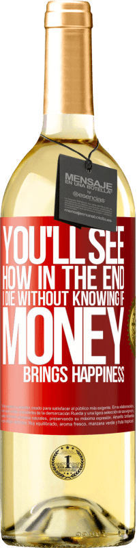 29,95 € | White Wine WHITE Edition You'll see how in the end I die without knowing if money brings happiness Red Label. Customizable label Young wine Harvest 2025 Verdejo