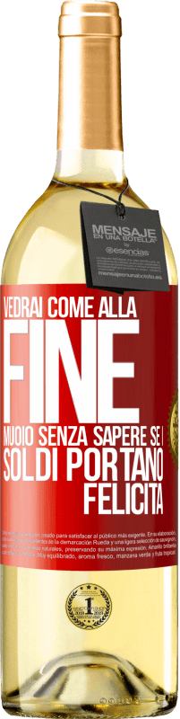 Spedizione Gratuita | Vino bianco Edizione WHITE Vedrai come alla fine muoio senza sapere se i soldi portano felicità Etichetta Rossa. Etichetta personalizzabile Vino giovane Raccogliere 2023 Verdejo