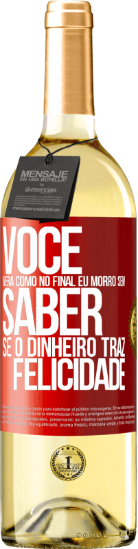 29,95 € Envio grátis | Vinho branco Edição WHITE Você verá como no final eu morro sem saber se o dinheiro traz felicidade Etiqueta Vermelha. Etiqueta personalizável Vinho jovem Colheita 2025 Verdejo