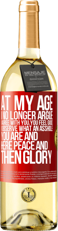 29,95 € | White Wine WHITE Edition At my age I no longer argue, I agree with you, you feel good, I observe what an asshole you are and here peace and then glory Red Label. Customizable label Young wine Harvest 2023 Verdejo