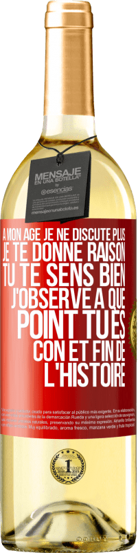 29,95 € | Vin blanc Édition WHITE A mon âge je ne discute plus, je te donne raison, tu te sens bien, j'observe à quel point tu es con et fin de l'histoire Étiquette Rouge. Étiquette personnalisable Vin jeune Récolte 2024 Verdejo