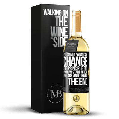 «You cannot go back and change the principle. But you can start where you are and change the end» WHITE Edition