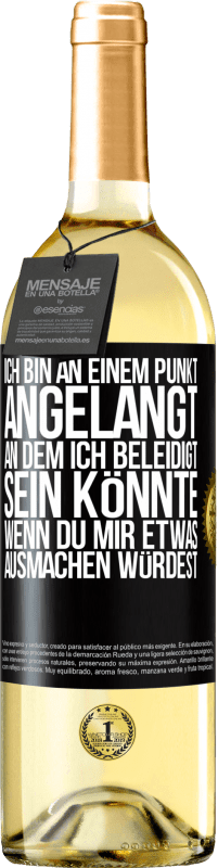 29,95 € Kostenloser Versand | Weißwein WHITE Ausgabe Ich bin an einem Punkt angelangt, an dem ich beleidigt sein könnte, wenn du mir etwas ausmachen würdest Schwarzes Etikett. Anpassbares Etikett Junger Wein Ernte 2025 Verdejo