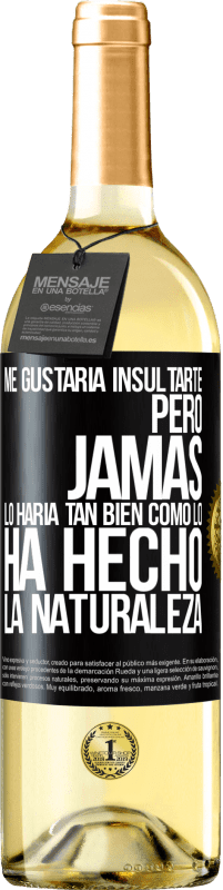 29,95 € | Vino Blanco Edición WHITE Me gustaría insultarte, pero jamás lo haría tan bien como lo ha hecho la naturaleza Etiqueta Negra. Etiqueta personalizable Vino joven Cosecha 2024 Verdejo