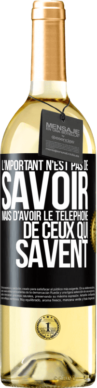 29,95 € | Vin blanc Édition WHITE L'important n'est pas de savoir, mais d'avoir le téléphone de ceux qui savent Étiquette Noire. Étiquette personnalisable Vin jeune Récolte 2024 Verdejo