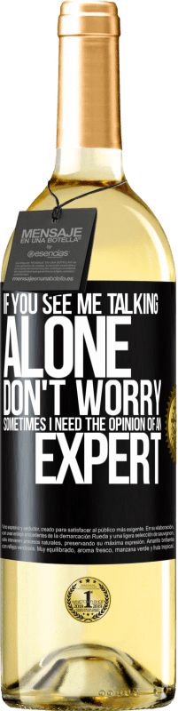 29,95 € | White Wine WHITE Edition If you see me talking alone, don't worry. Sometimes I need the opinion of an expert Black Label. Customizable label Young wine Harvest 2024 Verdejo