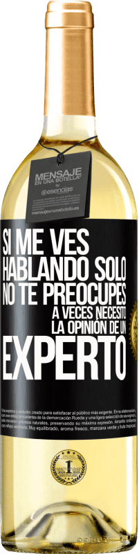 29,95 € | Vino Blanco Edición WHITE Si me ves hablando solo, no te preocupes. A veces necesito la opinión de un experto Etiqueta Negra. Etiqueta personalizable Vino joven Cosecha 2025 Verdejo