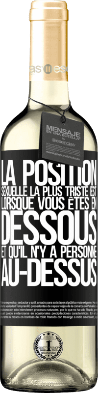 29,95 € | Vin blanc Édition WHITE La position sexuelle la plus triste est lorsque vous êtes en dessous et qu'il n'y a personne au-dessus Étiquette Noire. Étiquette personnalisable Vin jeune Récolte 2024 Verdejo