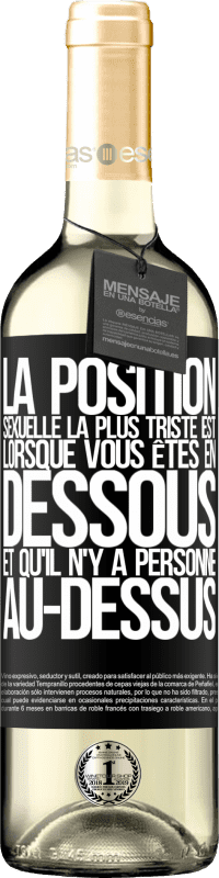 29,95 € | Vin blanc Édition WHITE La position sexuelle la plus triste est lorsque vous êtes en dessous et qu'il n'y a personne au-dessus Étiquette Noire. Étiquette personnalisable Vin jeune Récolte 2025 Verdejo