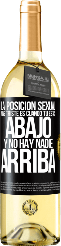 29,95 € | Vino Blanco Edición WHITE La posición sexual más triste es cuando tú estás abajo y no hay nadie arriba Etiqueta Negra. Etiqueta personalizable Vino joven Cosecha 2025 Verdejo