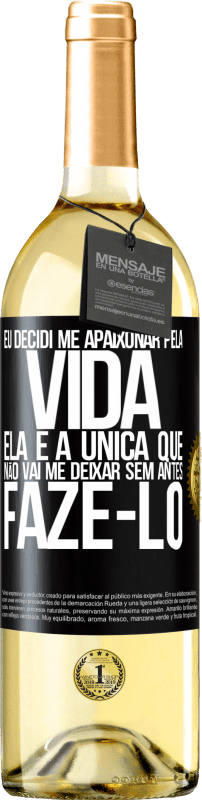 «Eu decidi me apaixonar pela vida. Ela é a única que não vai me deixar sem antes fazê-lo» Edição WHITE