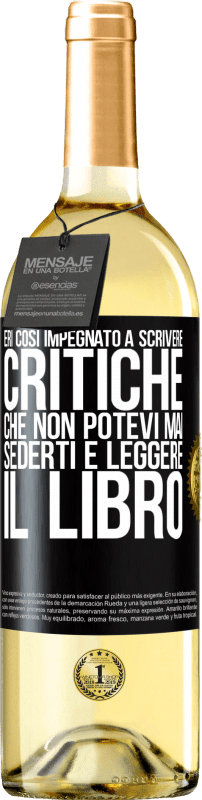 29,95 € Spedizione Gratuita | Vino bianco Edizione WHITE Eri così impegnato a scrivere critiche che non potevi mai sederti e leggere il libro Etichetta Nera. Etichetta personalizzabile Vino giovane Raccogliere 2025 Verdejo