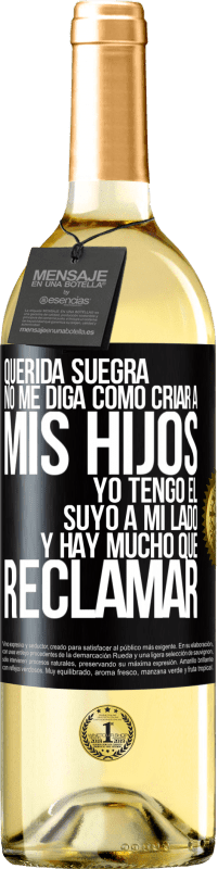 29,95 € | Vino Blanco Edición WHITE Querida suegra, no me diga como criar a mis hijos. Yo tengo el suyo a mi lado y hay mucho que reclamar Etiqueta Negra. Etiqueta personalizable Vino joven Cosecha 2024 Verdejo