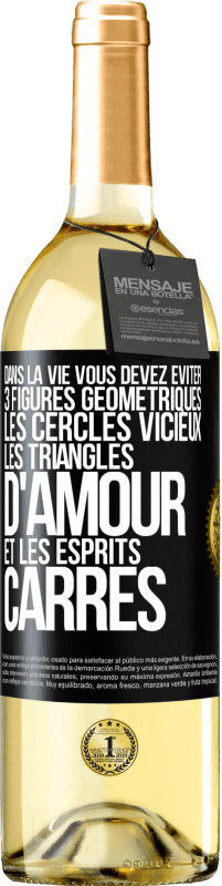 29,95 € | Vin blanc Édition WHITE Dans la vie vous devez éviter 3 figures géométriques. Les cercles vicieux, les triangles d'amour et les esprits carrés Étiquette Noire. Étiquette personnalisable Vin jeune Récolte 2024 Verdejo