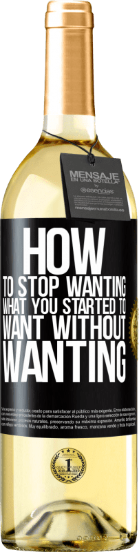 29,95 € Free Shipping | White Wine WHITE Edition How to stop wanting what you started to want without wanting Black Label. Customizable label Young wine Harvest 2025 Verdejo
