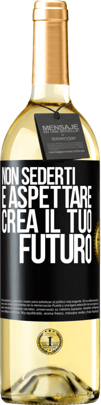 «Non sederti e aspettare, crea il tuo futuro» Edizione WHITE