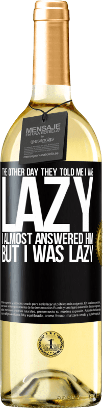 29,95 € | White Wine WHITE Edition The other day they told me I was lazy, I almost answered him, but I was lazy Black Label. Customizable label Young wine Harvest 2024 Verdejo