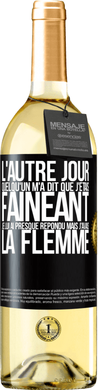 29,95 € | Vin blanc Édition WHITE L'autre jour quelqu'un m'a dit que j'étais fainéant, je lui ai presque répondu mais j'avais la flemme Étiquette Noire. Étiquette personnalisable Vin jeune Récolte 2024 Verdejo