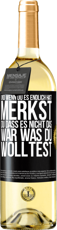 29,95 € Kostenloser Versand | Weißwein WHITE Ausgabe Und wenn du es endlich hast, merkst du, dass es nicht das, war was du wolltest Schwarzes Etikett. Anpassbares Etikett Junger Wein Ernte 2025 Verdejo