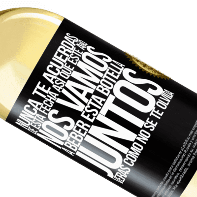 Expresiones Únicas y Personales. «Nunca te acuerdas de esta fecha, así que este año nos vamos a beber esta botella juntos. Verás como no se te olvida» Edición WHITE