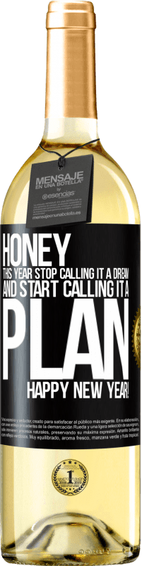 29,95 € | White Wine WHITE Edition Honey, this year stop calling it a dream and start calling it a plan. Happy New Year! Black Label. Customizable label Young wine Harvest 2023 Verdejo