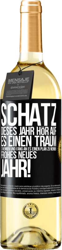 29,95 € | Weißwein WHITE Ausgabe Schatz, dieses Jahr hör auf, es einen Traum zu nennen und fang an, es einen Plan zu nennen: Frohes neues Jahr! Schwarzes Etikett. Anpassbares Etikett Junger Wein Ernte 2023 Verdejo