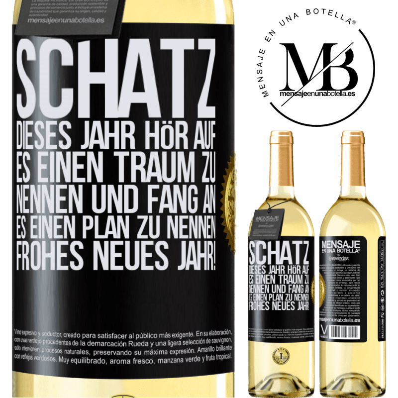 29,95 € Kostenloser Versand | Weißwein WHITE Ausgabe Schatz, dieses Jahr hör auf, es einen Traum zu nennen und fang an, es einen Plan zu nennen: Frohes neues Jahr! Schwarzes Etikett. Anpassbares Etikett Junger Wein Ernte 2023 Verdejo