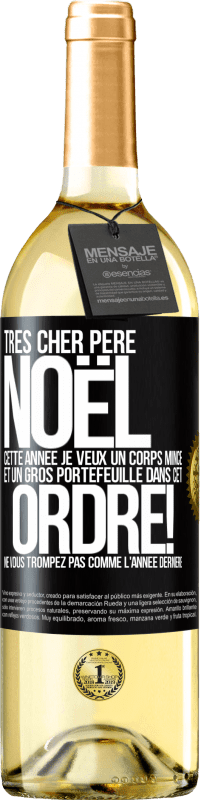 29,95 € | Vin blanc Édition WHITE Très cher Père Noël: cette année je veux un corps mince et un gros portefeuille. Dans cet ordre! Ne vous trompez pas comme l'ann Étiquette Noire. Étiquette personnalisable Vin jeune Récolte 2024 Verdejo