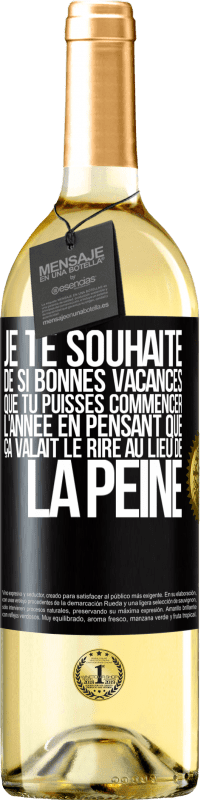 29,95 € | Vin blanc Édition WHITE Je te souhaite de si bonnes vacances que tu puisses commencer l'année en pensant que ça valait le rire au lieu de la peine Étiquette Noire. Étiquette personnalisable Vin jeune Récolte 2025 Verdejo