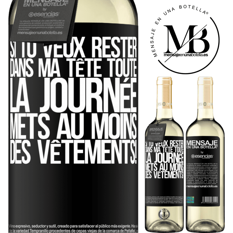 «Si tu veux passer toute la journée dans ma tête, mets au moins des vêtements!» Édition WHITE