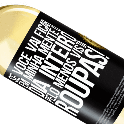 Expressões Únicas e Pessoais. «Se você vai ficar em minha mente o dia inteiro, pelo menos vista roupas!» Edição WHITE