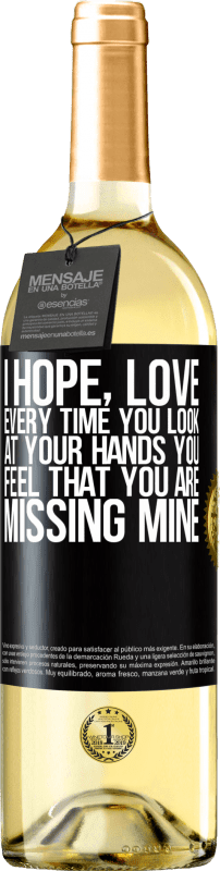 29,95 € | White Wine WHITE Edition I hope, love, every time you look at your hands you feel that you are missing mine Black Label. Customizable label Young wine Harvest 2024 Verdejo