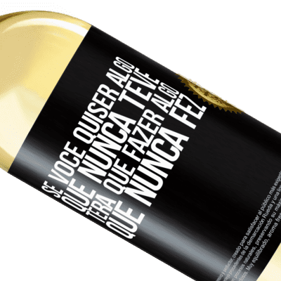 Expressões Únicas e Pessoais. «Se você quiser algo que nunca teve, terá que fazer algo que nunca fez» Edição WHITE