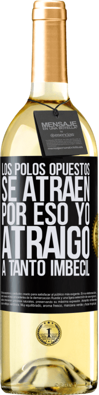 29,95 € | Vino Blanco Edición WHITE Los polos opuestos se atraen. Por eso yo atraigo a tanto imbécil Etiqueta Negra. Etiqueta personalizable Vino joven Cosecha 2024 Verdejo