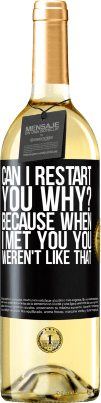 29,95 € Free Shipping | White Wine WHITE Edition can i restart you Why? Because when I met you you weren't like that Black Label. Customizable label Young wine Harvest 2025 Verdejo