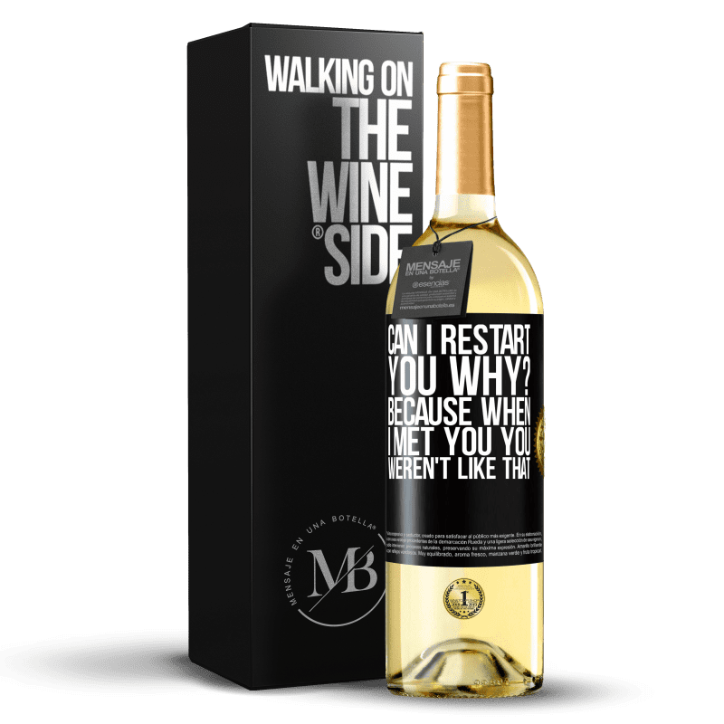 29,95 € Free Shipping | White Wine WHITE Edition can i restart you Why? Because when I met you you weren't like that Black Label. Customizable label Young wine Harvest 2023 Verdejo