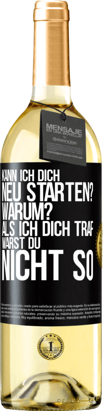 29,95 € Kostenloser Versand | Weißwein WHITE Ausgabe Kann ich dich neu starten? Warum? Als ich dich traf, warst du nicht so Schwarzes Etikett. Anpassbares Etikett Junger Wein Ernte 2025 Verdejo