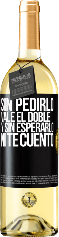 «Sin pedirlo vale el doble. Y sin esperarlo, ni te cuento» Edición WHITE