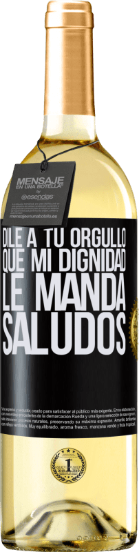 29,95 € | Vino Blanco Edición WHITE Dile a tu orgullo que mi dignidad le manda saludos Etiqueta Negra. Etiqueta personalizable Vino joven Cosecha 2024 Verdejo